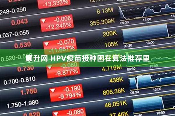 顺升网 HPV疫苗接种困在算法推荐里